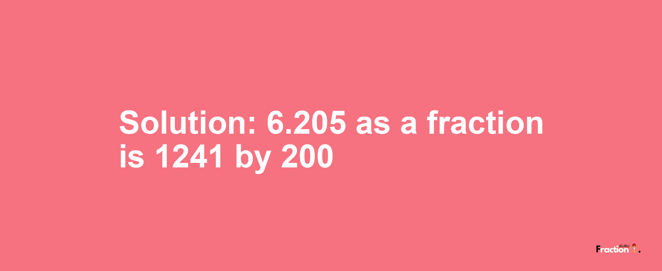 Solution:6.205 as a fraction is 1241/200